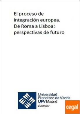 El proceso de integraciÃ³n europea. De Roma a Lisboa: perspectivas de futuro