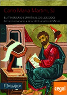 El itinerario espiritual de los doce . Ejercicios ignacianos a la luz del Evangelio de Marcos