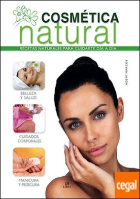 Cosmética Natural . Recetas Naturales para Cuidarte Día a Día