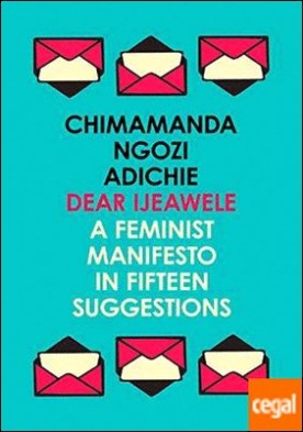 DEAR IJEAWELE OR A FEMINIST MANIFESTO IN FIFTEEN SUGGESTIONS