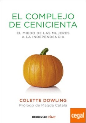 El complejo de Cenicienta . El miedo de las mujeres a la independencia