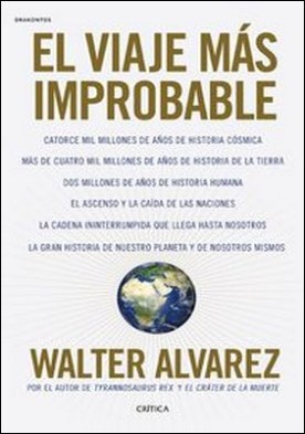 El viaje más improbable. Catorce mil millones de años de historia cósmica, Más de cuatro mil millones de años de historia de la Tierra. Dos millones de años de historia humana. El ascenso y la caí...