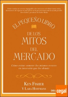 El pequeño libro de los mitos del mercado . Cómo evitar los errores de inversión que los demás cometen y sacar provecho de ello