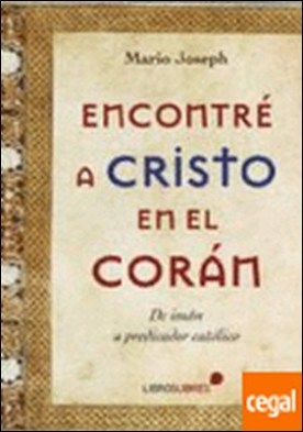 ENCONTRÉ A CRISTO EN EL CORÁN . DE IMAN A PREDICADOR CATOLICO