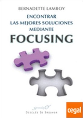Encontrar las mejores soluciones mediante Focusing . A la escucha de lo sentido en el cuerpo