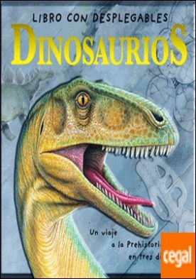 Dinosaurios . Un viaje a la prehistoria en tres dimensiones