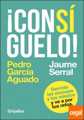 ¡Consíguelo! . Derrota las excusas y los miedos y ve a por tus retos