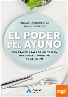 El poder del ayuno . Guía práctica para bajar de peso, depurarte y aumentar tu bienestar