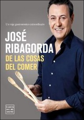 De las cosas del comer. Un viaje gastronómico extraordinario