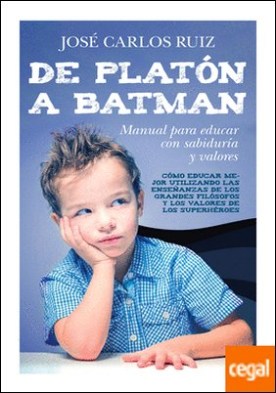 De Platón a Batman: Manual para educar con sabiduría y valores