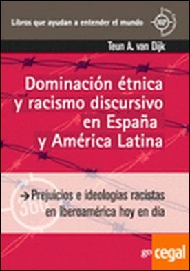 Dominación étnica y racismo discursivo en España y America Latina . Prejuicios e ideologías racistas en Iberoamérica hoy en día