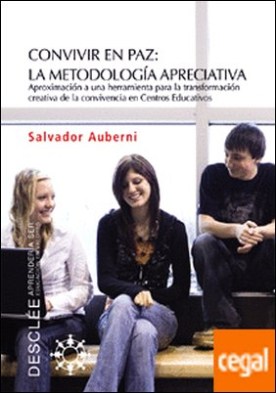 Convivir en paz: la metodología apreciativa. Aproximación a una herramienta para la transformación creativa de la convivencia en centros educativos . La metodología apreciativa : aproximación a una herramienta para la tran