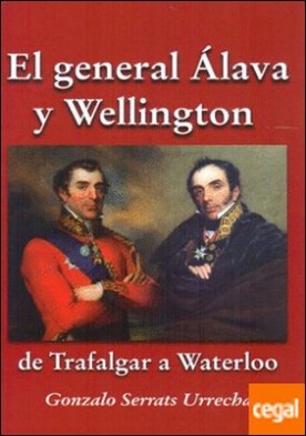 El general Álava y Wellington . De Trafalgar a Waterloo