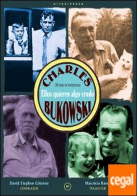 ELLOS QUIEREN ALGO CRUDO . 30 AÑOS DE ENTREVISTAS A CHARLES BUKOWSKI