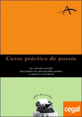 Curso práctico de poesía . Un método sencillo para todos los que escriben poesía, o aspiran a escribirla