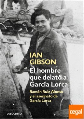 El hombre que delató a García Lorca . Ramón Ruiz Alonso y el asesinato de García Lorca