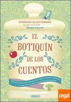 El botiquín de los cuentos . Una guía para padres. Ayuda a los niños a resolver conflictos a través de los cuentos de los hermanos Grimm