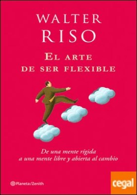 El arte de ser flexible . De una mente rígida a una mente libre y abierta al cambio