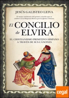El Concilio de Elvira . El Cristianismo Primitivo Hispano a través de sus cánones