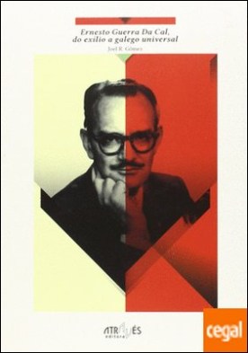 Ernesto Guerra Da Cal, do exílio a galego universal