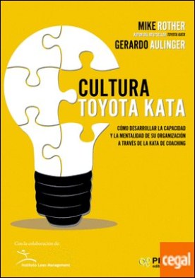 Cultura Toyota Kata . Como desarrollar la capacidad y la mentalidad de su organización a través de la jata de coaching