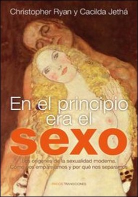 En el principio era el sexo. Los orígenes de la sexualidad moderna. Cómo nos emparejamos y por qué nos separamos
