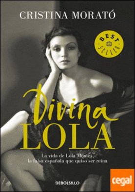 Divina Lola . La vida de Lola Montes, la falsa española que quiso ser reina