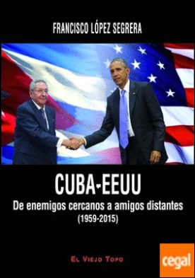 CUBA-EEUU . De enemigos cercanos a amigos distantes (1959-2015)