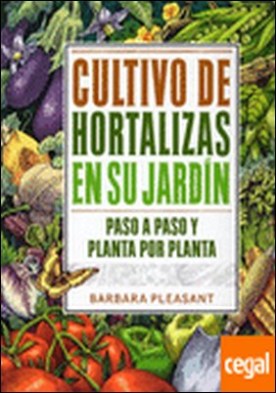 CULTIVO DE HORTALIZAS EN SU JARDIN . Paso a paso y planta por planta