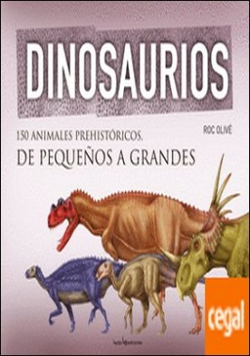 Dinosaurios . 150 animales prehistóricos, de pequeños a grandes