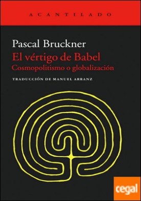 El vértigo de Babel . Cosmopolitismo y globalización