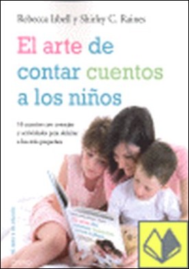 El arte de contar cuentos a los niños . 16 CUENTOS CON CONSEJOS Y ACTIVIDADES PARA DELEITAR A LOS MAS PEQ por Isbell, Rebecca