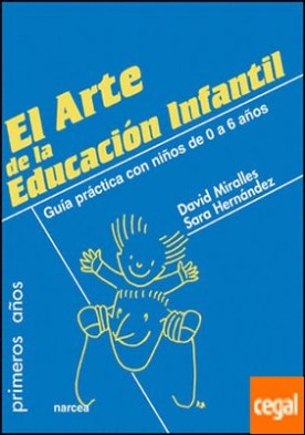 El arte de la Educación Infantil . Guía práctica con niños de 0 a 6 años