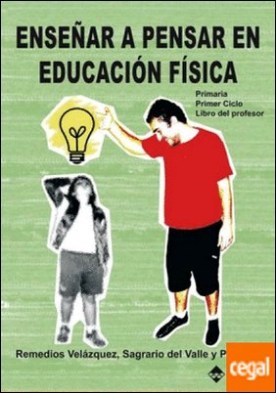 Enseñar a pensar en Educación Física. Primaria. Primer Ciclo . Primaria. Primer Ciclo. Libro del profesor