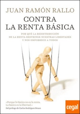 Contra la renta básica . Por qué la redistribución de la renta restringe nuestras libertades y nos empobrece a todos