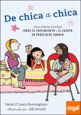 De chica a chica . Una charla sincera sobre el crecimiento y el cuerpo en proceso de cambio