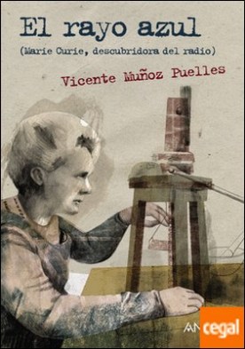 El rayo azul . Marie Curie, descubridora del radio