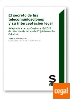 El secreto de las telecomunicaciones y su interceptación legal . Adaptado a la Ley Orgánica 13/2015, de reforma de la Ley de Enjuiciamiento Criminal