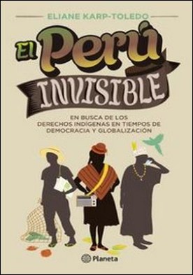 El Perú invisible. En busca de los derechos indigenas en tiempos de democracia y globalización