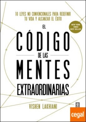 El código de las mentes extraordinarias . 10 leyes no convencionales para redefi nir tu vida y alcanzar el éxito