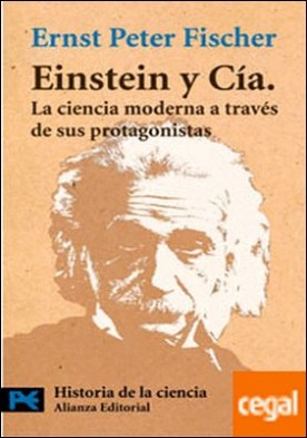 Einstein y Cía. . La ciencia moderna a través de sus protagonistas