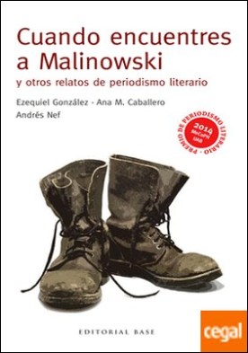 Cuando encuentres a Malinowski y otros relatos de periodismo literario