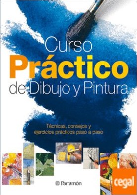 CURSO PRACTICO DE DIBUJO Y PINTURA . Tecnicas, consejos y ejercicios practicos paso a paso