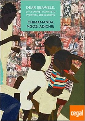 Dear Ijeawele, or a Feminist Manifesto in Fifteen Suggestions