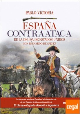 España contraataca . De la deuda de Estados Unidos con Bernardo de Gálvez