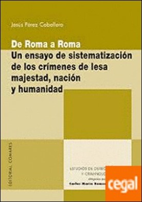 De Roma a Roma . Un ensayo de sistematización de los crímenes de lesa majestad, nación y humanidad