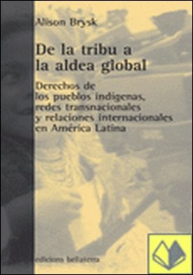De la tribu a la aldea global . derechos de los pueblos indígenas, redes transnacionales y relaciones internacionales en América Latina