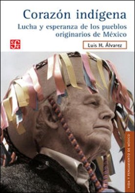 Corazón indígena. Lucha y esperanza de los pueblos originarios de México