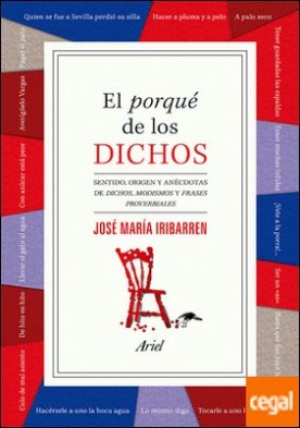 El porqué de los dichos . Sentido, origen y anécdota de dichos, modismos y frases proverbiales