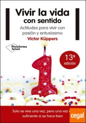 Vivir la vida con sentido . Actitudes para vivir con pasión y entusiasmo